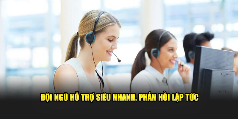 Đội ngũ hỗ trợ siêu nhanh, phản hồi lập tức